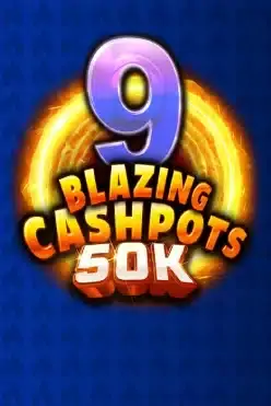 9 Blazing Cashpots 50K